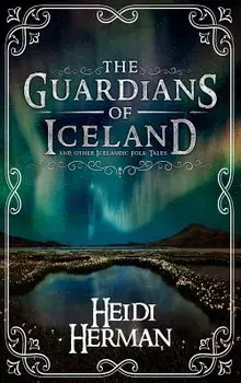 The Guardians of Iceland and Other Icelandic Folk Tales, Hardcover/Heidi Herman