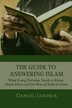 The Guide to Answering Islam: What Every Christian Needs to Know about Islam and the Rise of Radical Islam, Paperback/Daniel Janosik