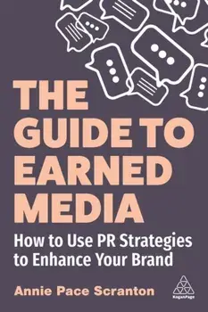 The Guide to Earned Media. How to Use PR Strategies to Enhance Your Brand, Paperback/Annie Pace (Founder) Scranton