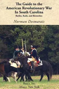 The Guide to the American Revolutionary War in South Carolina, Paperback/Norman Desmarais