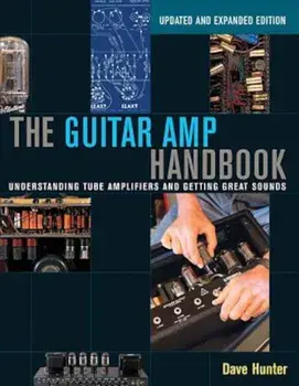 The Guitar Amp Handbook: Understanding Tube Amplifiers and Getting Great Sounds Updated Edition, Paperback/Dave Hunter