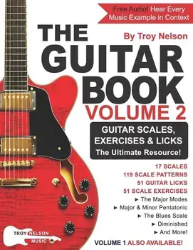 The Guitar Book: Volume 2: The Ultimate Resource for Discovering New Guitar Scales, Exercises, and Licks!, Paperback/Troy Nelson
