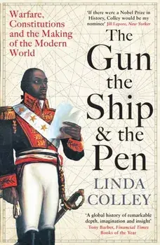 The Gun, the Ship and the Pen. Warfare, Constitutions and the Making of the Modern World, Main, Paperback/Linda Colley
