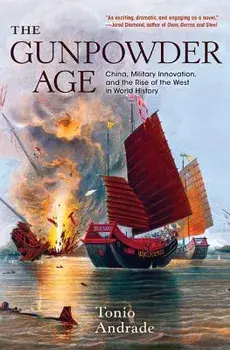 The Gunpowder Age: China, Military Innovation, and the Rise of the West in World History, Paperback/Tonio Andrade