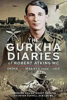 The Gurkha Diaries of Robert Atkins MC. India and Malaya 1944 - 1958, Hardback/Atkins MC, Robert