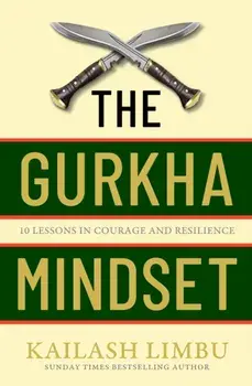 The Gurkha Mindset. 10 Lessons in Courage and Resilience, Hardback/Captain Kailash Limbu