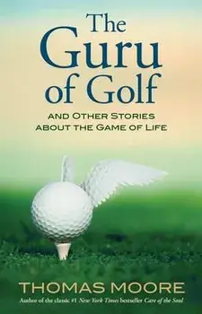 The Guru of Golf: And Other Stories about the Game of Life, Paperback/Thomas Moore