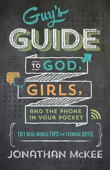 The Guy's Guide to God, Girls, and the Phone in Your Pocket: 101 Real-World Tips for Teenaged Guys, Paperback/Jonathan McKee