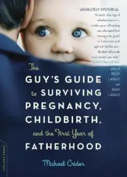 The Guy's Guide to Surviving Pregnancy, Childbirth, and the First Year of Fatherhood, Paperback/Michael Crider