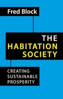 The Habitation Society. Creating Sustainable Prosperity, Paperback/Fred Block