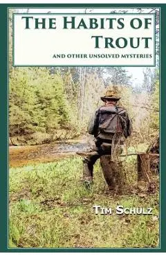 The Habits of Trout: And Other Unsolved Mysteries - Tim Schulz