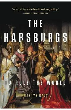 The Habsburgs: To Rule the World - Martyn Rady