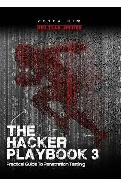 The Hacker Playbook 3: Practical Guide to Penetration Testing - Peter Kim