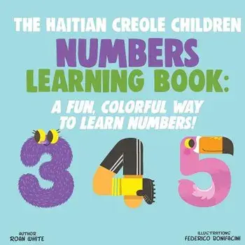 The Haitian Creole Children Numbers Learning Book: A Fun, Colorful Way to Learn Numbers!, Paperback/Roan White