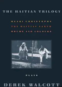 The Haitian Trilogy: Plays: Henri Christophe, Drums and Colours, and the Haytian Earth, Paperback/Derek Walcott