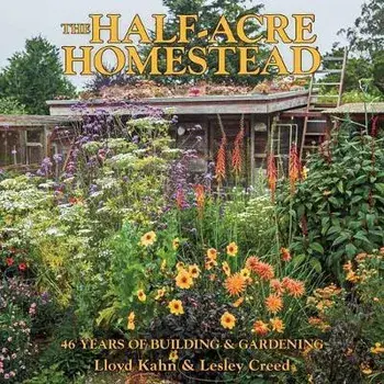 The Half-Acre Homestead: 46 Years of Building and Gardening, Paperback/Lloyd Kahn