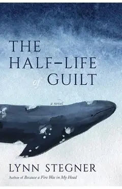The Half-Life of Guilt - Lynn Stegner