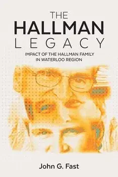 The Hallman Legacy: Impact of the Hallman Family in Waterloo Region, Paperback/John G. Fast