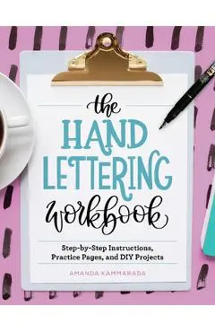 The Hand Lettering Workbook: Step-By-Step Instructions, Practice Pages, and DIY Projects - Amanda Kammarada
