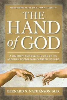 The Hand of God: A Journey from Death to Life by the Abortion Doctor Who Changed His Mind, Paperback/Bernard Nathanson