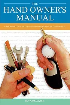 The Hand Owner S Manual: A Hand Surgeon S Thirty-Year Collection of Important Information and Fascinating Facts, Paperback/Roy A. Meals