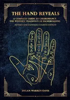 The Hand Reveals: A Complete Guide to Cheiromancy the Western Tradition of Handreading - Revised and Expanded Fourth Edition/Dylan Warren-Davis