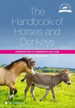 The Handbook of Horses and Donkeys: Introduction to Ownership and Care/Chris J. Mortensen