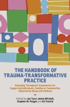 The Handbook of Trauma-Transformative Practice. Emerging Therapeutic Frameworks for Supporting Individuals, Families or Communities Impacted by Abuse and Violence, Paperback/***