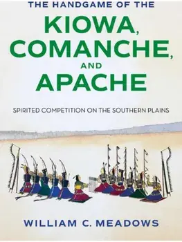 The Handgame of the Kiowa, Comanche, and Apache. Spirited Competition on the Southern Plains, Hardback/William C. Meadows