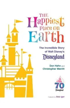 The Happiest Place on Earth: The Incredible Story of Walt Disney's Disneyland - Don Hahn