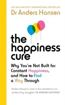 The Happiness Cure : Why You're Not Built for Constant Happiness, and How to Find a Way Through/Dr Anders Hansen
