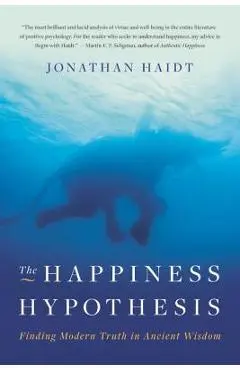 The Happiness Hypothesis: Finding Modern Truth in Ancient Wisdom - Jonathan Haidt
