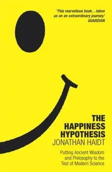 The Happiness Hypothesis. Ten Ways to Find Happiness and Meaning in Life/Jonathan Haidt