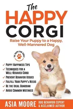 The Happy Corgi: Raise Your Puppy to a Happy, Well-Mannered Dog, Paperback/Asia Moore