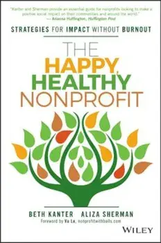 The Happy, Healthy Nonprofit: Strategies for Impact Without Burnout, Hardcover/Beth Kanter