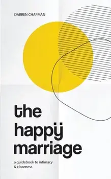 The Happy Marriage: A guidebook to intimacy and closeness, Paperback/Darren Chapman