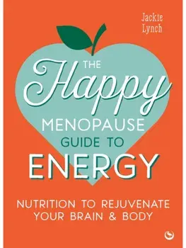 The Happy Menopause Guide to Energy. Nutrition to Rejuvenate Your Brain & Body, 0 New edition, Paperback/Jackie Lynch