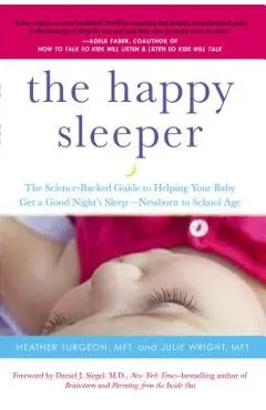 The Happy Sleeper: The Science-Backed Guide to Helping Your Baby Get a Good Night's Sleep-Newborn to School Age - Heather Turgeon