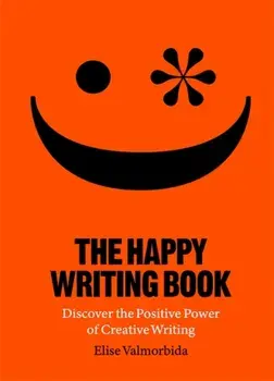 The Happy Writing Book. Discover the Positive Power of Creative Writing, Paperback/Elise Valmorbida