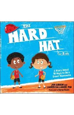 The Hard Hat for Kids: A Story about 10 Ways to Be a Great Teammate - Jon Gordon