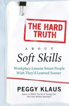 The Hard Truth about Soft Skills: Workplace Lessons Smart People Wish They'd Learned Sooner, Paperback/Peggy Klaus