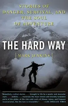 The Hard Way: Stories of Danger, Survival, and the Soul of Adventure, Paperback/Mark D. Jenkins