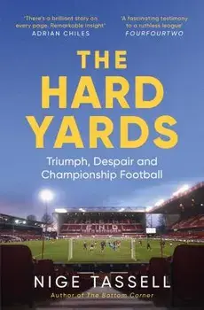 The Hard Yards. A Season in the Championship, England's Toughest League, Paperback/Nige Tassell