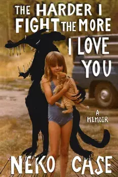 The Harder I Fight The More I Love You: A Memoir, Hardback/Neko Case