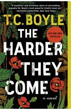 The Harder They Come - T. C. Boyle