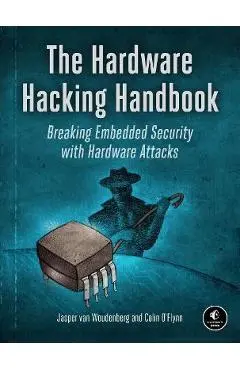 The Hardware Hacking Handbook: Breaking Embedded Security with Hardware Attacks - Jasper Van Woudenberg