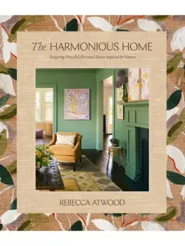 The Harmonious Home. Designing Peaceful, Personal Spaces Inspired by Nature, Hardback/Rebecca Atwood