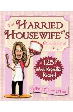 The Harried Housewife's Cookbook: 125 Most Requested Recipes! - Cynthia O'hara