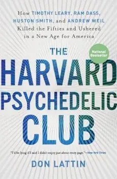 The Harvard Psychedelic Club: How Timothy Leary, Ram Dass, Huston Smith, and Andrew Weil Killed the Fifties and Ushered in a New Age for America, Paperback/Don Lattin