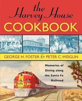 The Harvey House Cookbook: Memories of Dining Along the Santa Fe Railroad, Paperback/George H. Foster